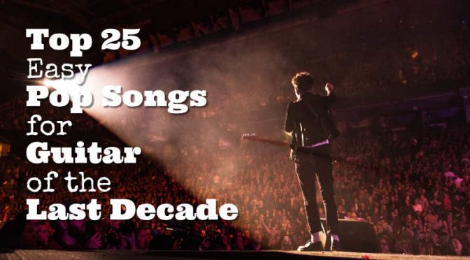 Top 25 Easy Pop Songs for Guitar – Last Decade