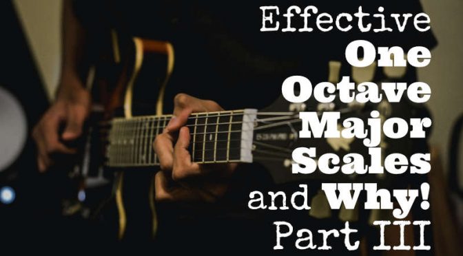 Effective OneOctave Major Scales and Why!Part III