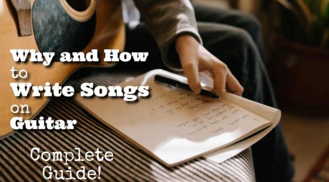 Why and How to Write Songs on Guitar – Complete Guide!