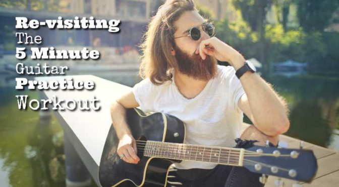 Re-visiting The 5 Minute Guitar Practice Workout