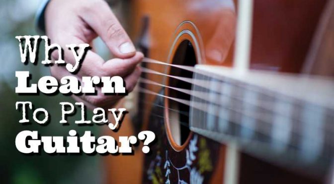 Why Learn To Play Guitar?