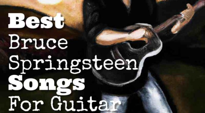 Top 20 Best Bruce Springsteen songs for Guitar
